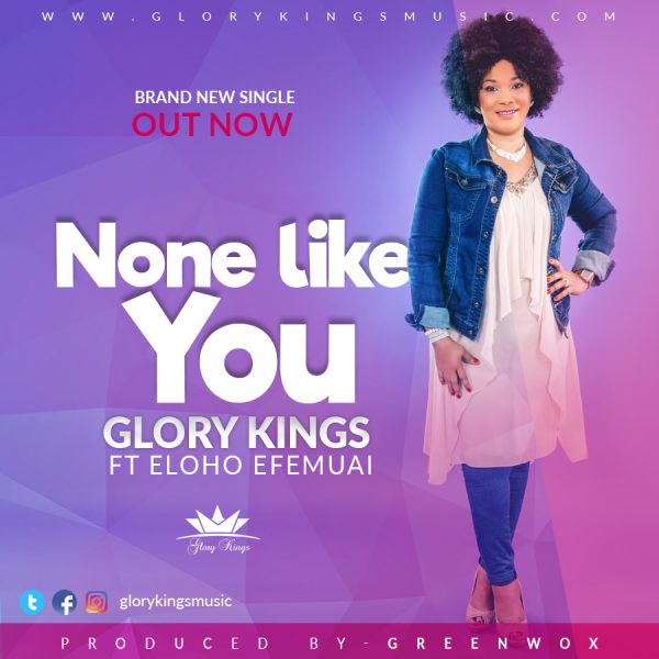 Glory Kings - None Like You (Ft Eloho Efemuai)