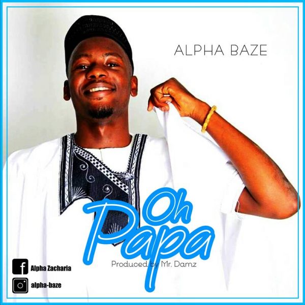 MUSIC: Alpha Baze - Oh Papa | @realjoshua4 - Praiseworld ...